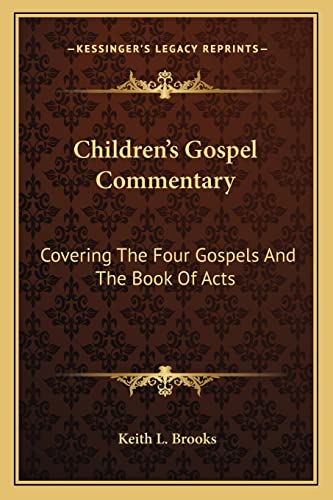Children's Gospel Commentary: Covering The Four Gospels And The Book Of Acts (9781163161142) by Brooks, Keith L