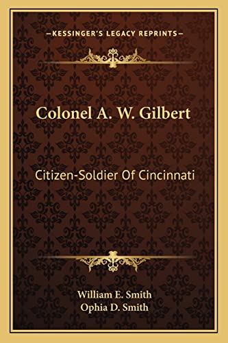 Stock image for Colonel A. W. Gilbert: Citizen-Soldier Of Cincinnati for sale by ALLBOOKS1