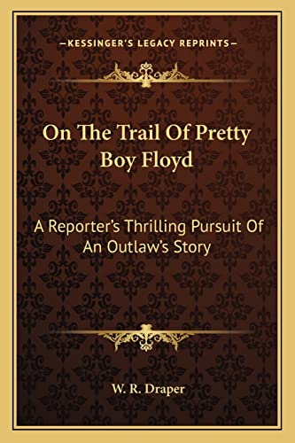 9781163163511: On The Trail Of Pretty Boy Floyd: A Reporter's Thrilling Pursuit Of An Outlaw's Story