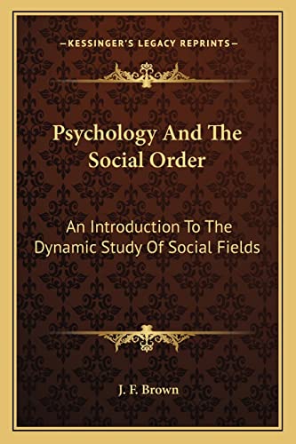 Psychology And The Social Order: An Introduction To The Dynamic Study Of Social Fields (9781163164389) by Brown, J F