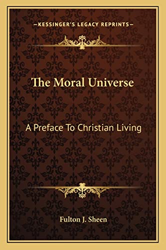 The Moral Universe: A Preface To Christian Living (9781163166451) by Sheen D.D., Reverend Fulton J