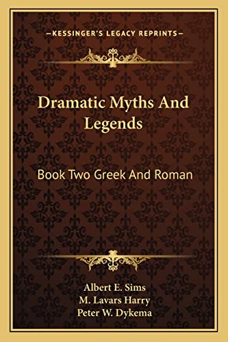 Dramatic Myths And Legends: Book Two Greek And Roman (9781163167496) by Sims, Albert E; Harry, M Lavars