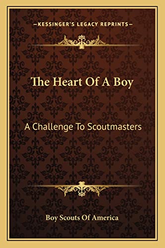 The Heart Of A Boy: A Challenge To Scoutmasters (9781163170717) by Boy Scouts Of America