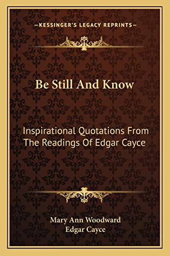 9781163171448: Be Still And Know: Inspirational Quotations From The Readings Of Edgar Cayce