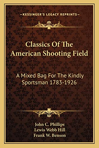 Stock image for Classics of the American Shooting Field: A Mixed Bag for the Kindly Sportsman 1783-1926 for sale by THE SAINT BOOKSTORE