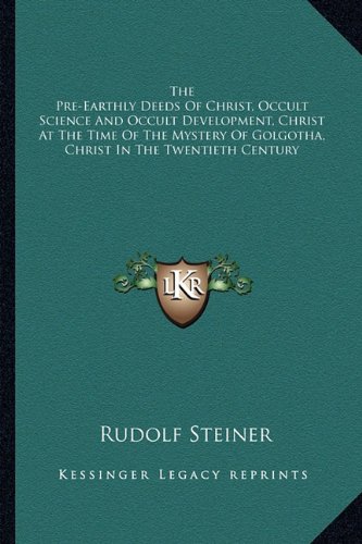 9781163172087: The Pre-Earthly Deeds of Christ, Occult Science and Occult Development, Christ at the Time of the Mystery of Golgotha, Christ in the Twentieth Century