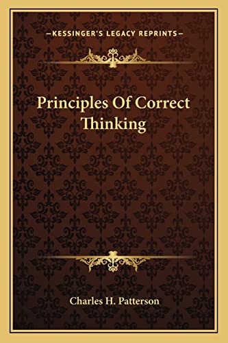 Principles Of Correct Thinking (9781163172889) by Patterson, Charles H
