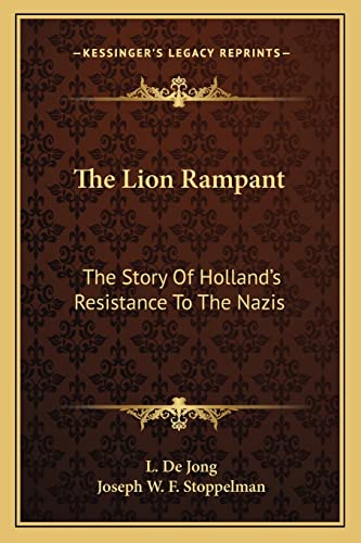 The Lion Rampant: The Story Of Holland's Resistance To The Nazis (9781163173862) by De Jong, L; Stoppelman, Joseph W F