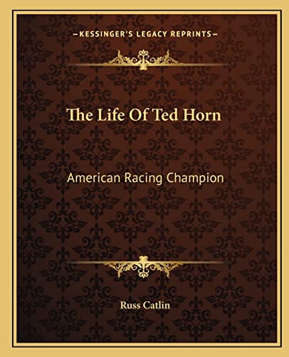 9781163174265: The Life Of Ted Horn: American Racing Champion