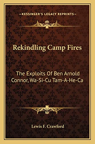 9781163174487: Rekindling Camp Fires: The Exploits Of Ben Arnold Connor, Wa-Si-Cu Tam-A-He-Ca