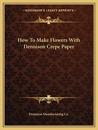 9781163174722: How To Make Flowers With Dennison Crepe Paper