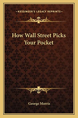 How Wall Street Picks Your Pocket (9781163174845) by Morris, George