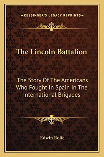 The Lincoln Battalion: The Story Of The Americans Who Fought In Spain In The International Brigades (9781163177556) by Rolfe, Edwin