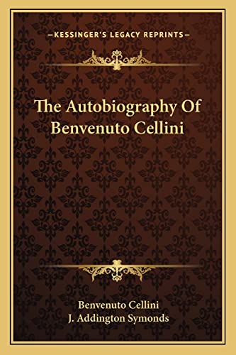 The Autobiography Of Benvenuto Cellini (9781163178195) by Cellini, Benvenuto