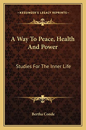 A Way To Peace, Health And Power: Studies For The Inner Life (9781163179727) by Conde, Bertha