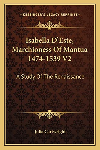 Isabella D'Este, Marchioness Of Mantua 1474-1539 V2: A Study Of The Renaissance (9781163180020) by Cartwright, Julia