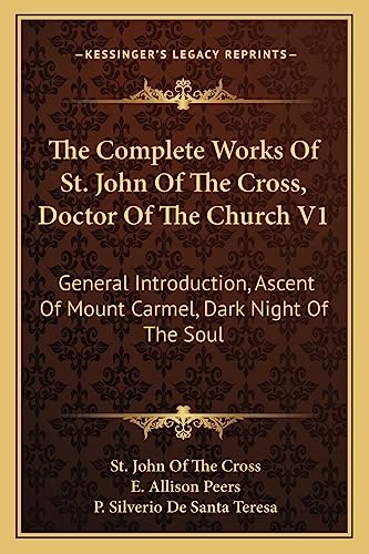 9781163180396: The Complete Works Of St. John Of The Cross, Doctor Of The Church V1: General Introduction, Ascent Of Mount Carmel, Dark Night Of The Soul