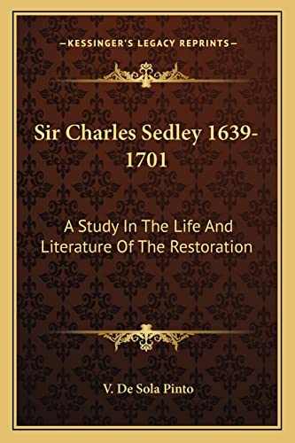 Sir Charles Sedley 1639-1701: A Study In The Life And Literature Of The Restoration (9781163180433) by Pinto, V De Sola