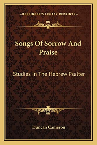 Songs Of Sorrow And Praise: Studies In The Hebrew Psalter (9781163180501) by Cameron, Duncan