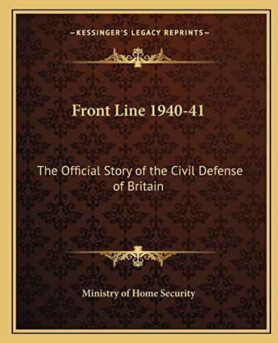 9781163181201: Front Line 1940-41: The Official Story of the Civil Defense of Britain (Kessinger Legacy Reprints)