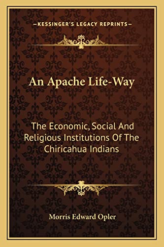 9781163182703: An Apache Life-Way: The Economic, Social And Religious Institutions Of The Chiricahua Indians