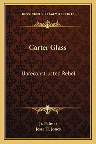 9781163182741: Carter Glass: Unreconstructed Rebel: A Biography