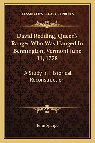 David Redding, Queen's Ranger Who Was Hanged In Bennington, Vermont June 11, 1778: A Study In Historical Reconstruction (9781163183052) by Spargo, John