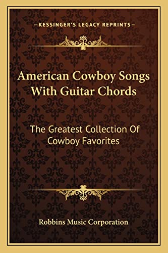 9781163183731: American Cowboy Songs With Guitar Chords: The Greatest Collection Of Cowboy Favorites
