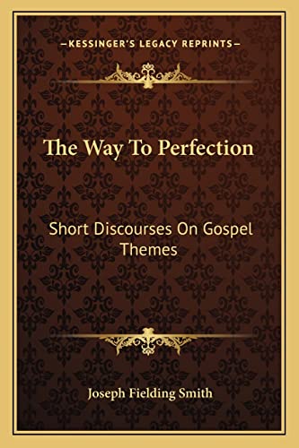 The Way To Perfection: Short Discourses On Gospel Themes (9781163183830) by Smith, Joseph Fielding