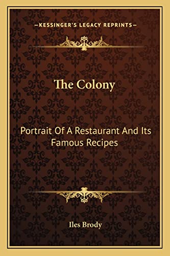 9781163184455: The Colony: Portrait of a Restaurant and Its Famous Recipes