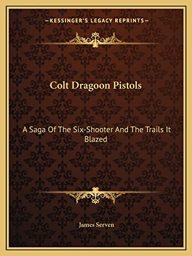 9781163184530: Colt Dragoon Pistols: A Saga Of The Six-Shooter And The Trails It Blazed