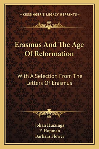 Erasmus And The Age Of Reformation: With A Selection From The Letters Of Erasmus (9781163187401) by Huizinga, Johan