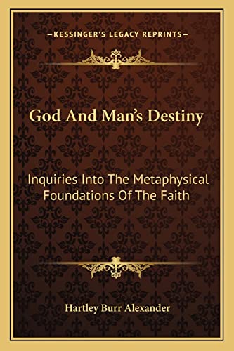 God And Man's Destiny: Inquiries Into The Metaphysical Foundations Of The Faith (9781163187708) by Alexander, Hartley Burr