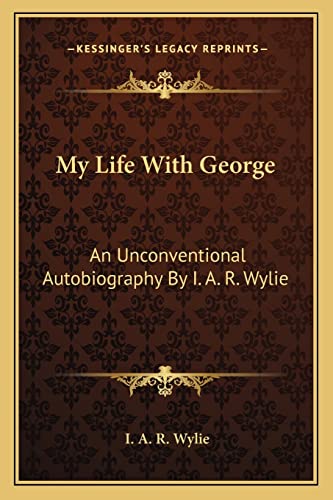 Stock image for My Life With George: An Unconventional Autobiography By I. A. R. Wylie for sale by St Vincent de Paul of Lane County