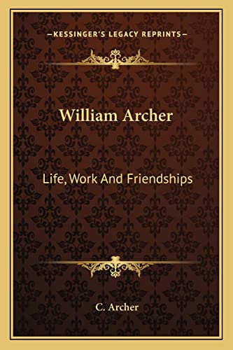 William Archer: Life, Work And Friendships (9781163192207) by Archer, C