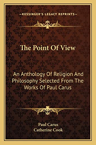 The Point Of View: An Anthology Of Religion And Philosophy Selected From The Works Of Paul Carus (9781163194041) by Carus, Dr Paul