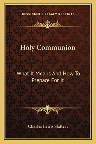 Holy Communion: What It Means And How To Prepare For It (9781163194126) by Slattery, Charles Lewis