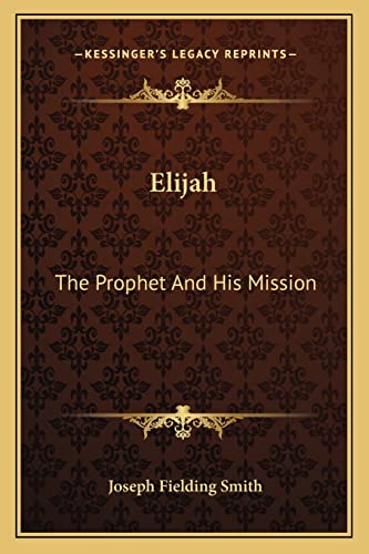 Elijah: The Prophet And His Mission (9781163194140) by Smith, Joseph Fielding