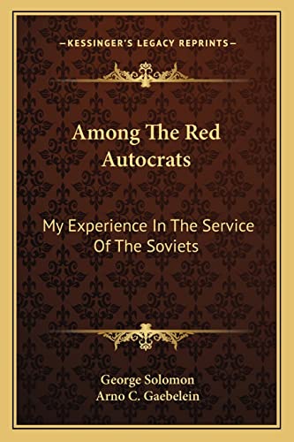 Among The Red Autocrats: My Experience In The Service Of The Soviets (9781163194188) by Solomon, George