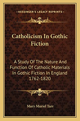 9781163198100: Catholicism in Gothic Fiction: A Study of the Nature and Function of Catholic Materials in Gothic Fiction in England 1762-1820