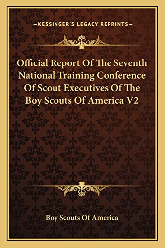 Official Report Of The Seventh National Training Conference Of Scout Executives Of The Boy Scouts Of America V2 (9781163198483) by Boy Scouts Of America