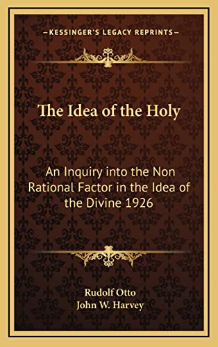 9781163199626: The Idea of the Holy: An Inquiry into the Non Rational Factor in the Idea of the Divine 1926