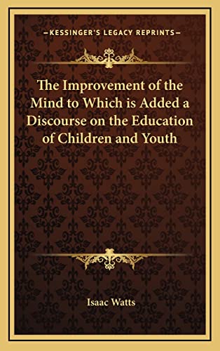 9781163199671: The Improvement of the Mind to Which is Added a Discourse on the Education of Children and Youth