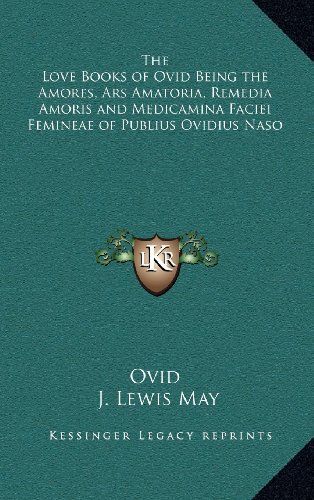 Beispielbild fr The Love Books of Ovid Being the Amores, Ars Amatoria, Remedia Amoris and Medicamina Faciei Femineae of Publius Ovidius Naso zum Verkauf von ThriftBooks-Dallas