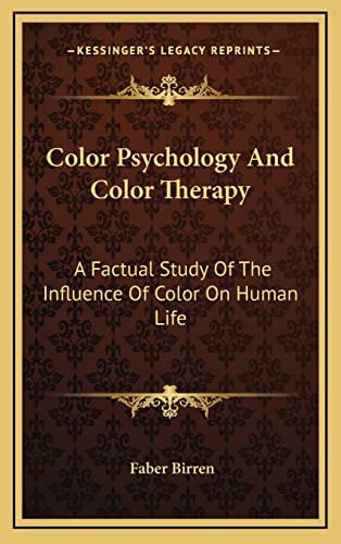 Color Psychology And Color Therapy: A Factual Study Of The Influence Of Color On Human Life (9781163199916) by Birren, Faber