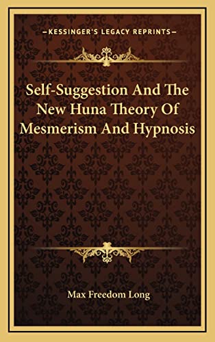 Self-Suggestion And The New Huna Theory Of Mesmerism And Hypnosis (9781163200445) by Long, Max Freedom