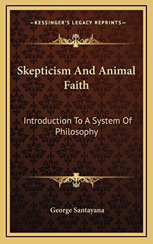 Skepticism And Animal Faith: Introduction To A System Of Philosophy (9781163200896) by Santayana, Professor George