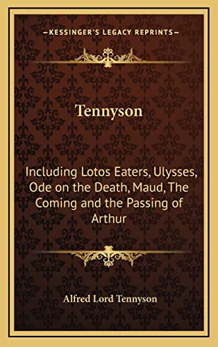 Tennyson: Including Lotos Eaters, Ulysses, Ode on the Death, Maud, the Coming and the Passing of Arthur (9781163201862) by Tennyson Baron, Lord Alfred