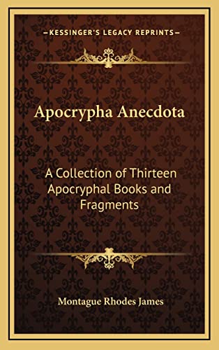 Apocrypha Anecdota: A Collection of Thirteen Apocryphal Books and Fragments (9781163204153) by James, Montague Rhodes