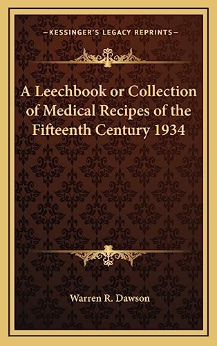 A Leechbook or Collection of Medical Recipes of the Fifteenth Century 1934 (9781163205488) by Dawson, Warren R